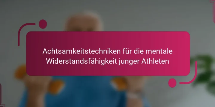Achtsamkeitstechniken für die mentale Widerstandsfähigkeit junger Athleten