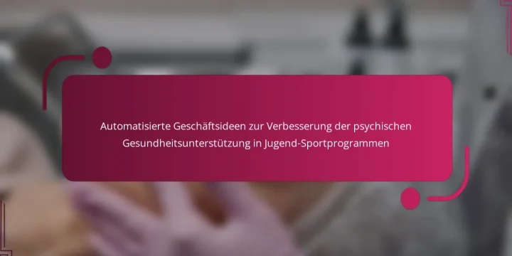 Automatisierte Geschäftsideen zur Verbesserung der psychischen Gesundheitsunterstützung in Jugend-Sportprogrammen