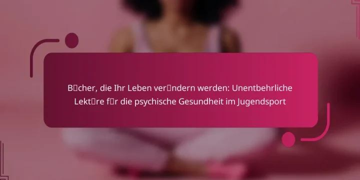 Bücher, die Ihr Leben verändern werden: Unentbehrliche Lektüre für die psychische Gesundheit im Jugendsport