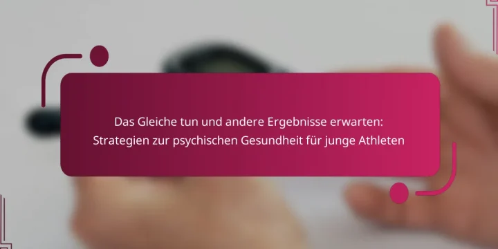 Das Gleiche tun und andere Ergebnisse erwarten: Strategien zur psychischen Gesundheit für junge Athleten