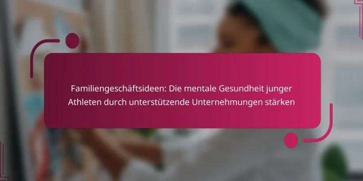 Familiengeschäftsideen: Die mentale Gesundheit junger Athleten durch unterstützende Unternehmungen stärken