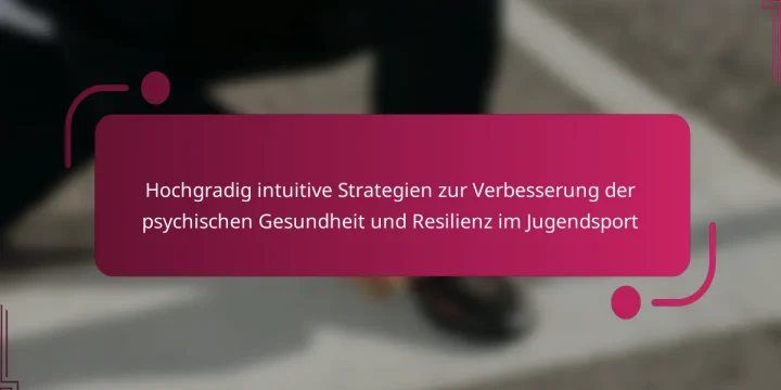 Hochgradig intuitive Strategien zur Verbesserung der psychischen Gesundheit und Resilienz im Jugendsport
