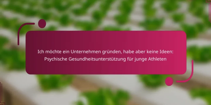 Ich möchte ein Unternehmen gründen, habe aber keine Ideen: Psychische Gesundheitsunterstützung für junge Athleten