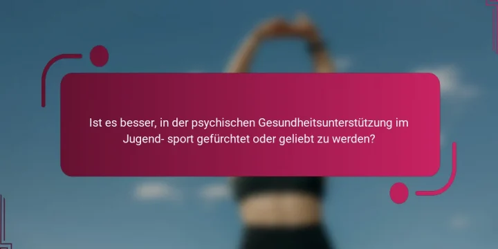 Ist es besser, in der psychischen Gesundheitsunterstützung im Jugend- sport gefürchtet oder geliebt zu werden?