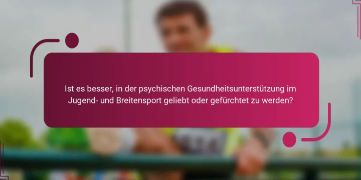 Ist es besser, in der psychischen Gesundheitsunterstützung im Jugend- und Breitensport geliebt oder gefürchtet zu werden?