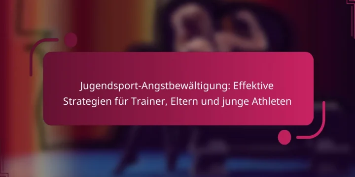 Jugendsport-Angstbewältigung: Effektive Strategien für Trainer, Eltern und junge Athleten