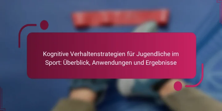 Kognitive Verhaltenstrategien für Jugendliche im Sport: Überblick, Anwendungen und Ergebnisse