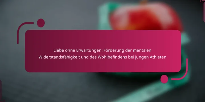 Liebe ohne Erwartungen: Förderung der mentalen Widerstandsfähigkeit und des Wohlbefindens bei jungen Athleten