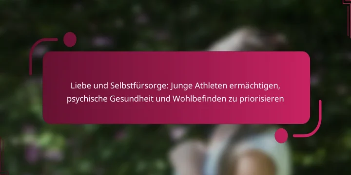 Liebe und Selbstfürsorge: Junge Athleten ermächtigen, psychische Gesundheit und Wohlbefinden zu priorisieren