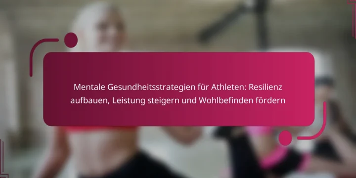 Mentale Gesundheitsstrategien für Athleten: Resilienz aufbauen, Leistung steigern und Wohlbefinden fördern