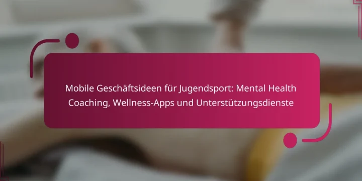 Mobile Geschäftsideen für Jugendsport: Mental Health Coaching, Wellness-Apps und Unterstützungsdienste