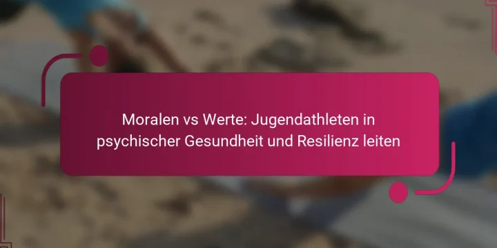 Moralen vs Werte: Jugendathleten in psychischer Gesundheit und Resilienz leiten