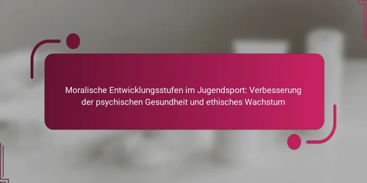 Moralische Entwicklungsstufen im Jugendsport: Verbesserung der psychischen Gesundheit und ethisches Wachstum