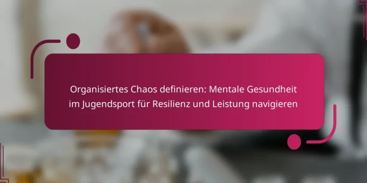 Organisiertes Chaos definieren: Mentale Gesundheit im Jugendsport für Resilienz und Leistung navigieren