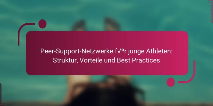 Peer-Support-Netzwerke für junge Athleten: Struktur, Vorteile und Best Practices