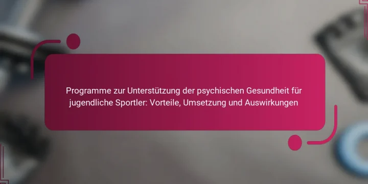 Programme zur Unterstützung der psychischen Gesundheit für jugendliche Sportler: Vorteile, Umsetzung und Auswirkungen