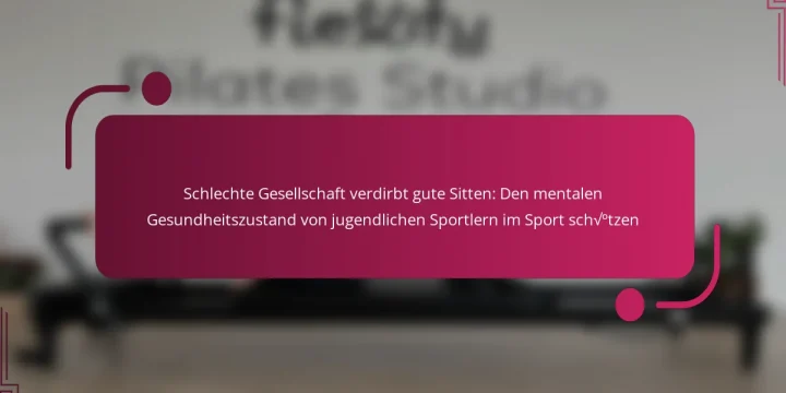 Schlechte Gesellschaft verdirbt gute Sitten: Den mentalen Gesundheitszustand von jugendlichen Sportlern im Sport schützen