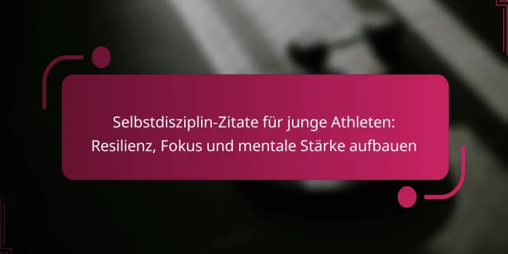 Selbstdisziplin-Zitate für junge Athleten: Resilienz, Fokus und mentale Stärke aufbauen