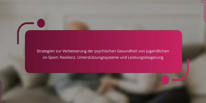 Strategien zur Verbesserung der psychischen Gesundheit von Jugendlichen im Sport: Resilienz, Unterstützungssysteme und Leistungssteigerung