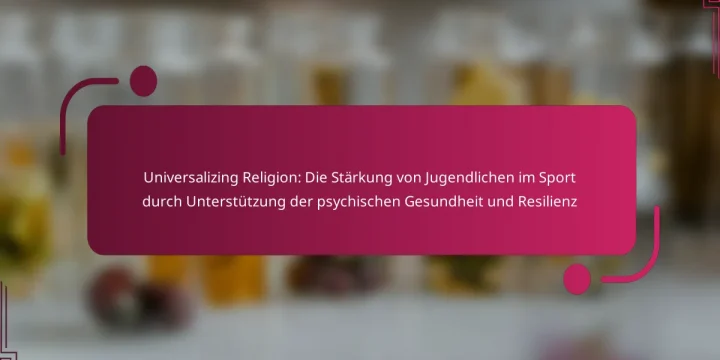 Universalizing Religion: Die Stärkung von Jugendlichen im Sport durch Unterstützung der psychischen Gesundheit und Resilienz