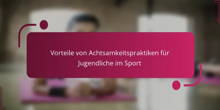 Vorteile von Achtsamkeitspraktiken für Jugendliche im Sport