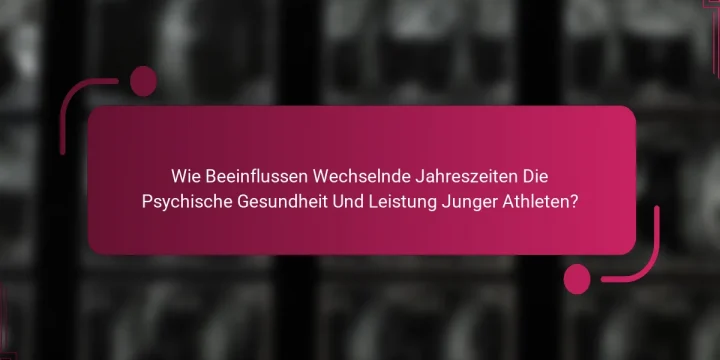 Wie Beeinflussen Wechselnde Jahreszeiten Die Psychische Gesundheit Und Leistung Junger Athleten?