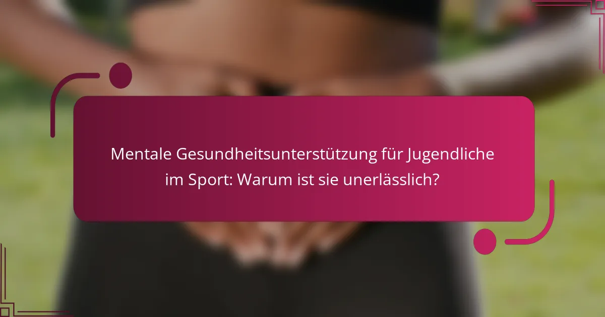 Mentale Gesundheitsunterstützung für Jugendliche im Sport: Warum ist sie unerlässlich?
