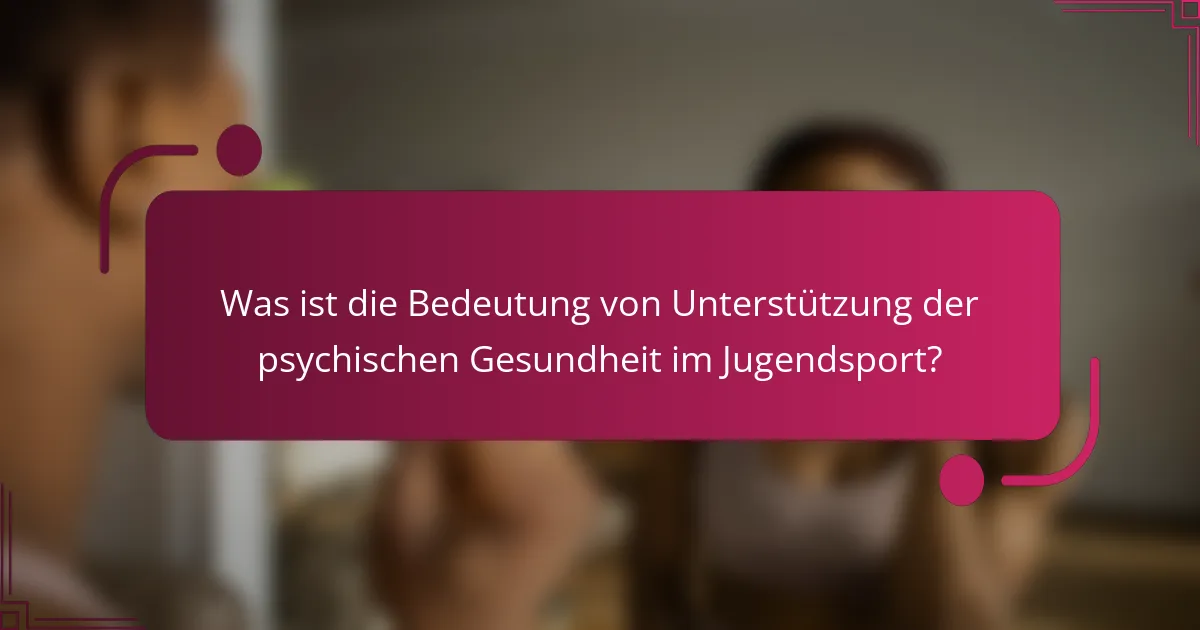 Was ist die Bedeutung von Unterstützung der psychischen Gesundheit im Jugendsport?