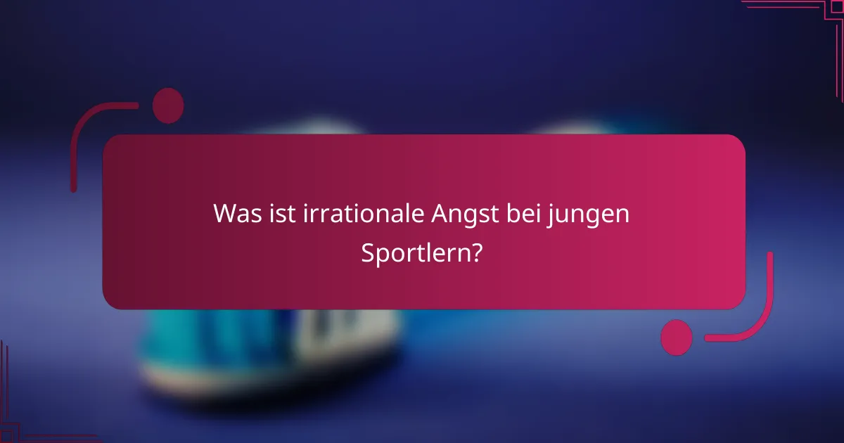 Was ist irrationale Angst bei jungen Sportlern?