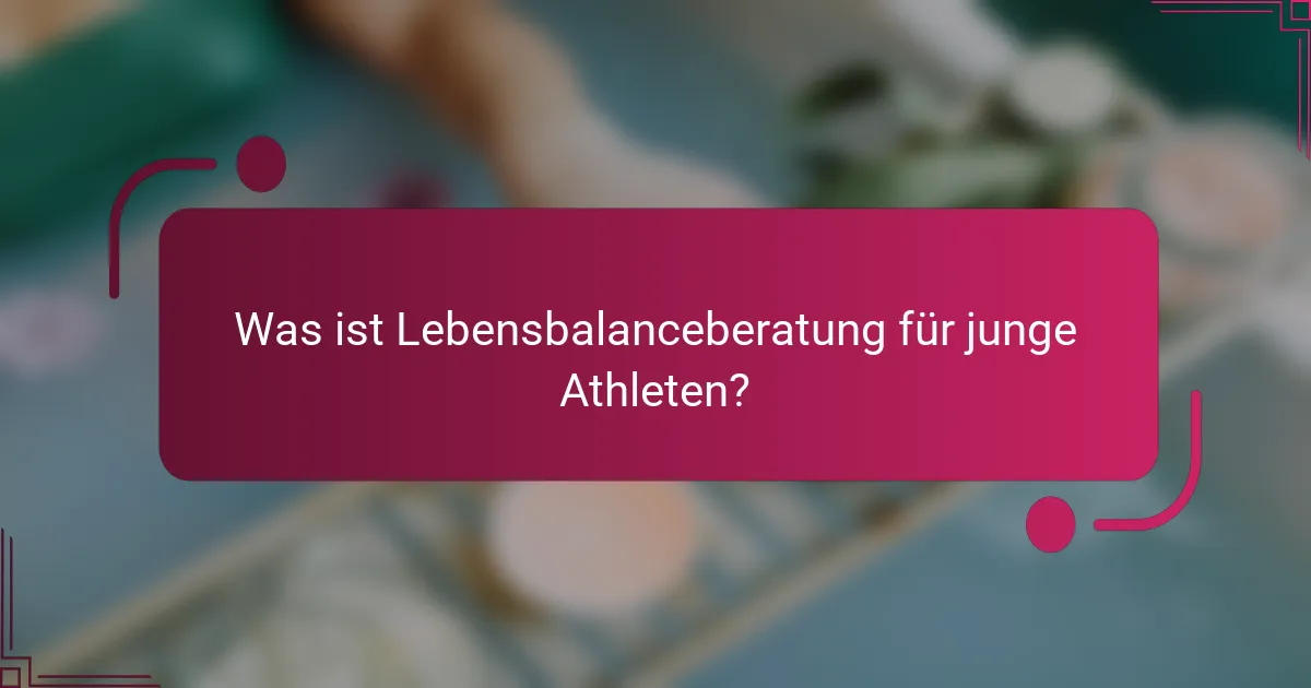 Was ist Lebensbalanceberatung für junge Athleten?