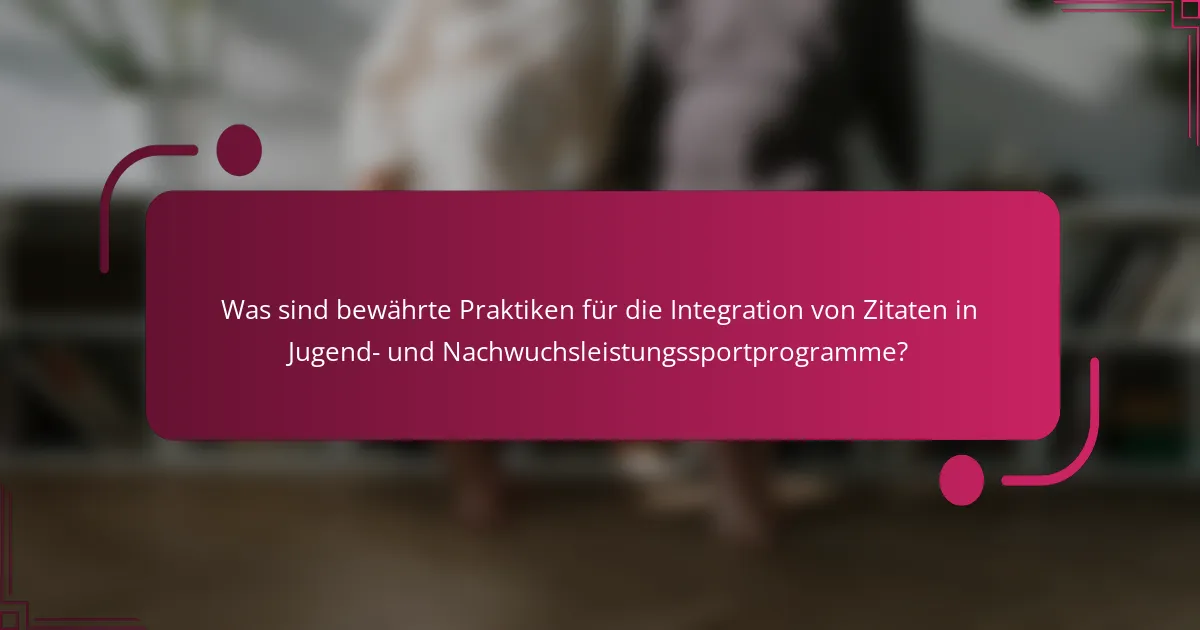 Was sind bewährte Praktiken für die Integration von Zitaten in Jugend- und Nachwuchsleistungssportprogramme?