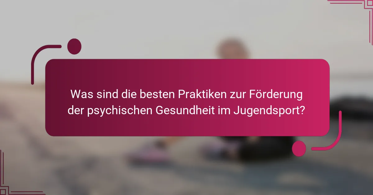 Was sind die besten Praktiken zur Förderung der psychischen Gesundheit im Jugendsport?