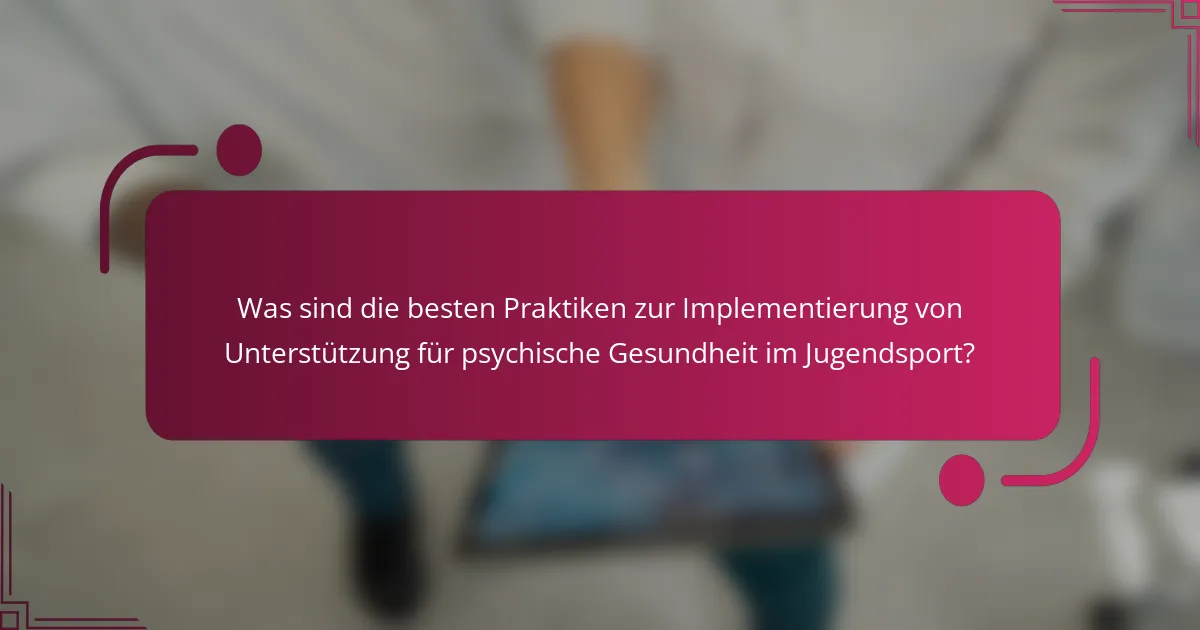 Was sind die besten Praktiken zur Implementierung von Unterstützung für psychische Gesundheit im Jugendsport?