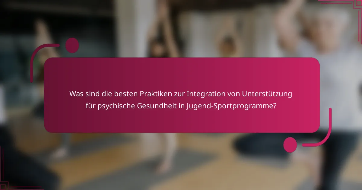 Was sind die besten Praktiken zur Integration von Unterstützung für psychische Gesundheit in Jugend-Sportprogramme?