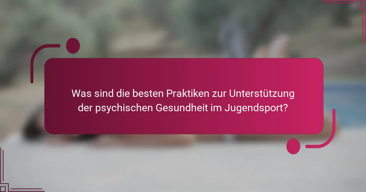 Was sind die besten Praktiken zur Unterstützung der psychischen Gesundheit im Jugendsport?