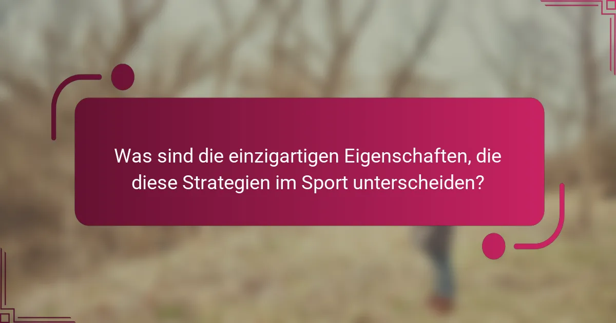 Was sind die einzigartigen Eigenschaften, die diese Strategien im Sport unterscheiden?
