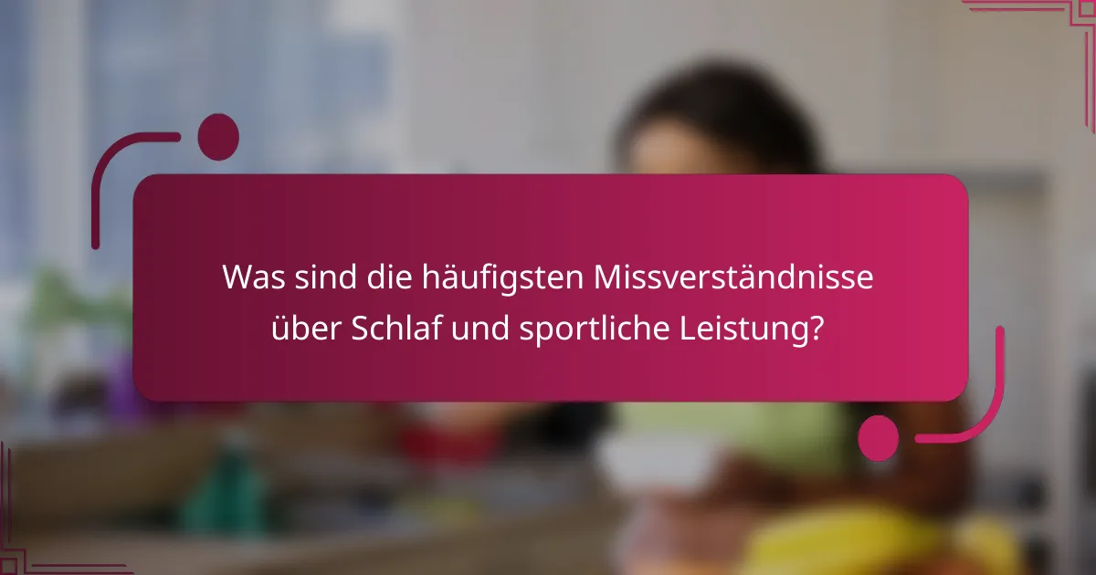 Was sind die häufigsten Missverständnisse über Schlaf und sportliche Leistung?