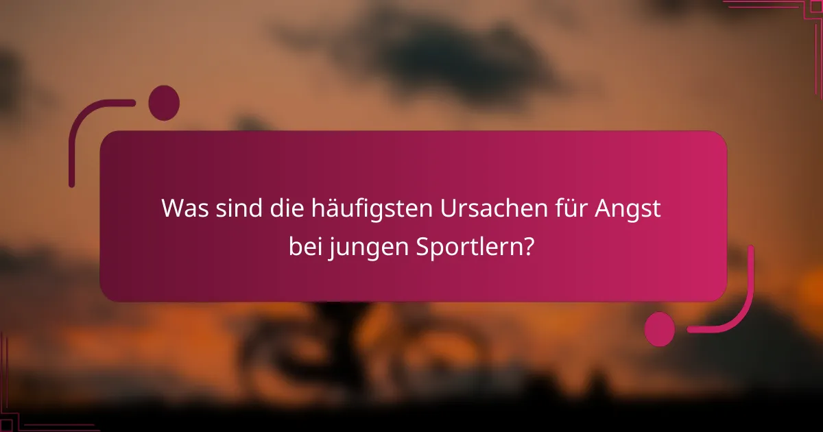 Was sind die häufigsten Ursachen für Angst bei jungen Sportlern?