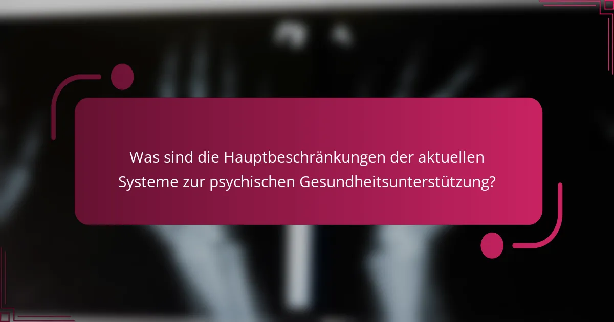 Was sind die Hauptbeschränkungen der aktuellen Systeme zur psychischen Gesundheitsunterstützung?