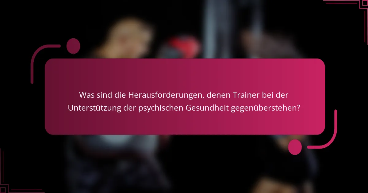 Was sind die Herausforderungen, denen Trainer bei der Unterstützung der psychischen Gesundheit gegenüberstehen?