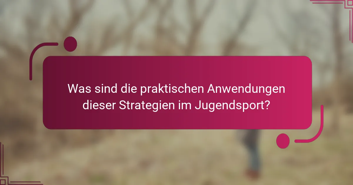 Was sind die praktischen Anwendungen dieser Strategien im Jugendsport?