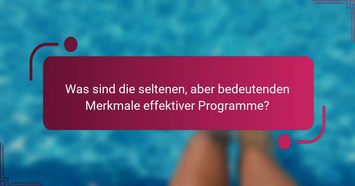 Was sind die seltenen, aber bedeutenden Merkmale effektiver Programme?