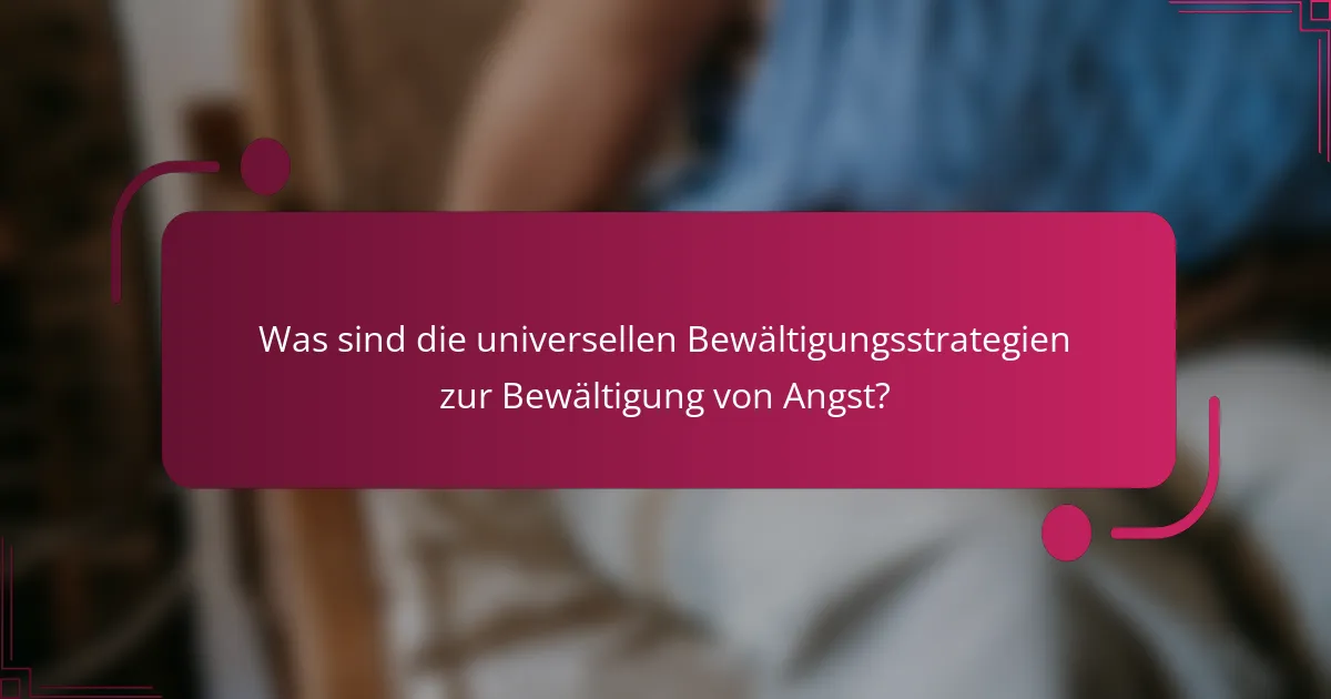 Was sind die universellen Bewältigungsstrategien zur Bewältigung von Angst?