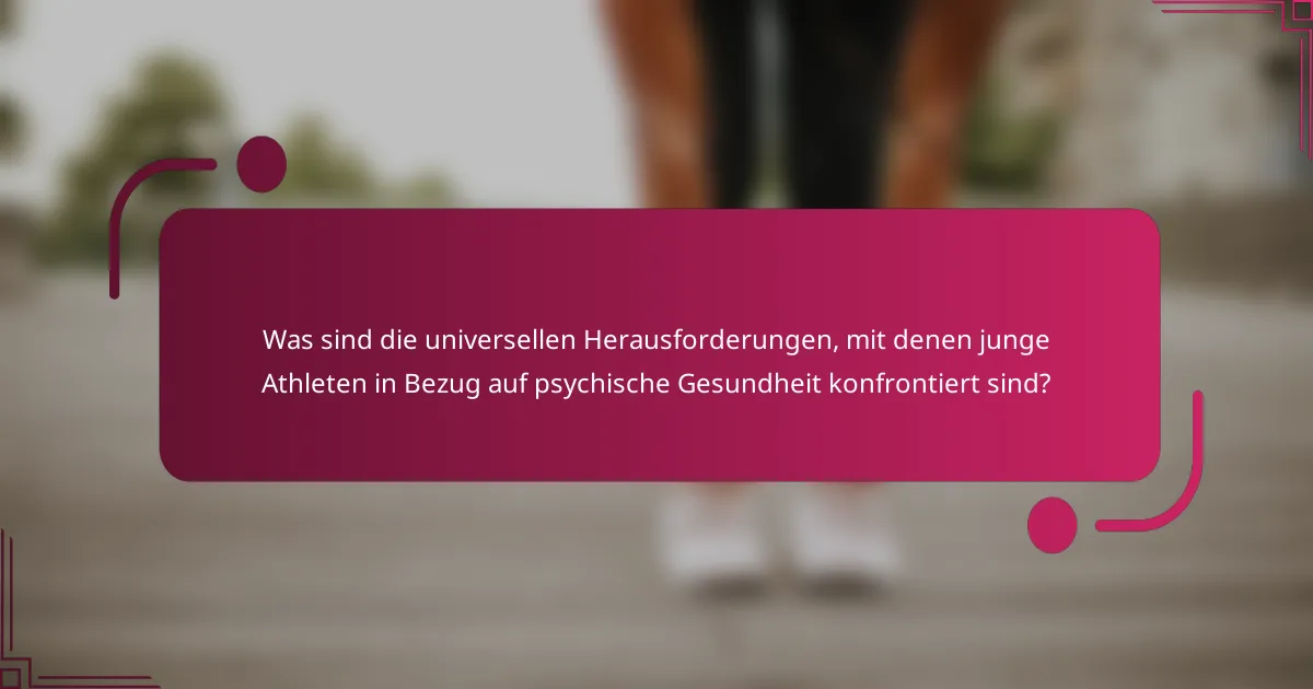 Was sind die universellen Herausforderungen, mit denen junge Athleten in Bezug auf psychische Gesundheit konfrontiert sind?