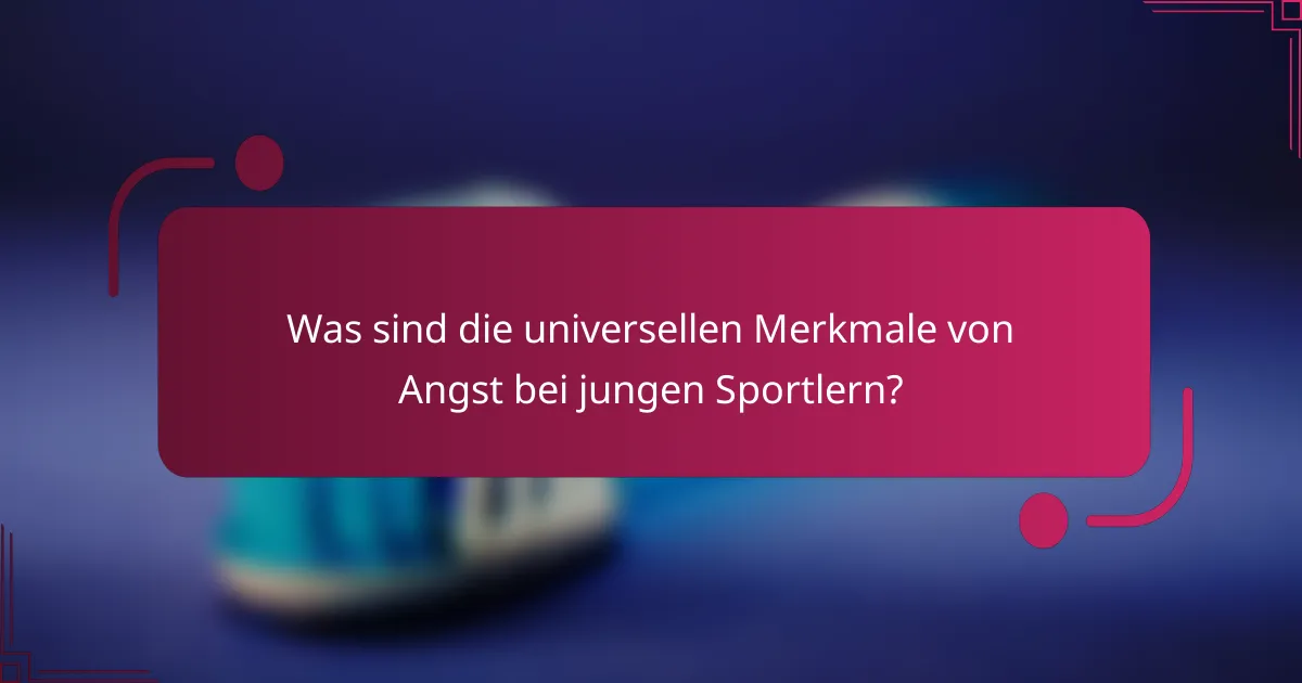 Was sind die universellen Merkmale von Angst bei jungen Sportlern?