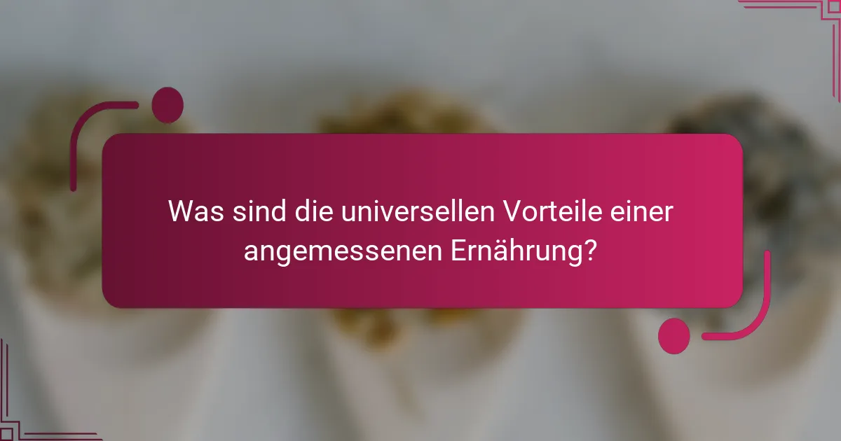 Was sind die universellen Vorteile einer angemessenen Ernährung?