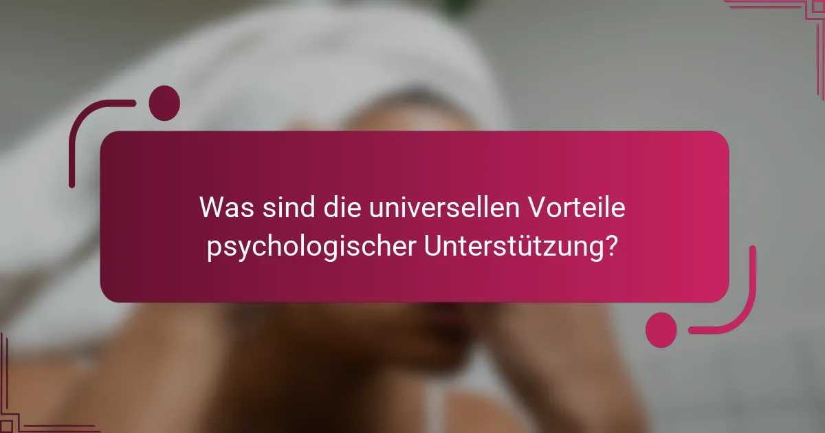 Was sind die universellen Vorteile psychologischer Unterstützung?