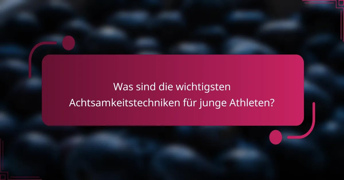 Was sind die wichtigsten Achtsamkeitstechniken für junge Athleten?
