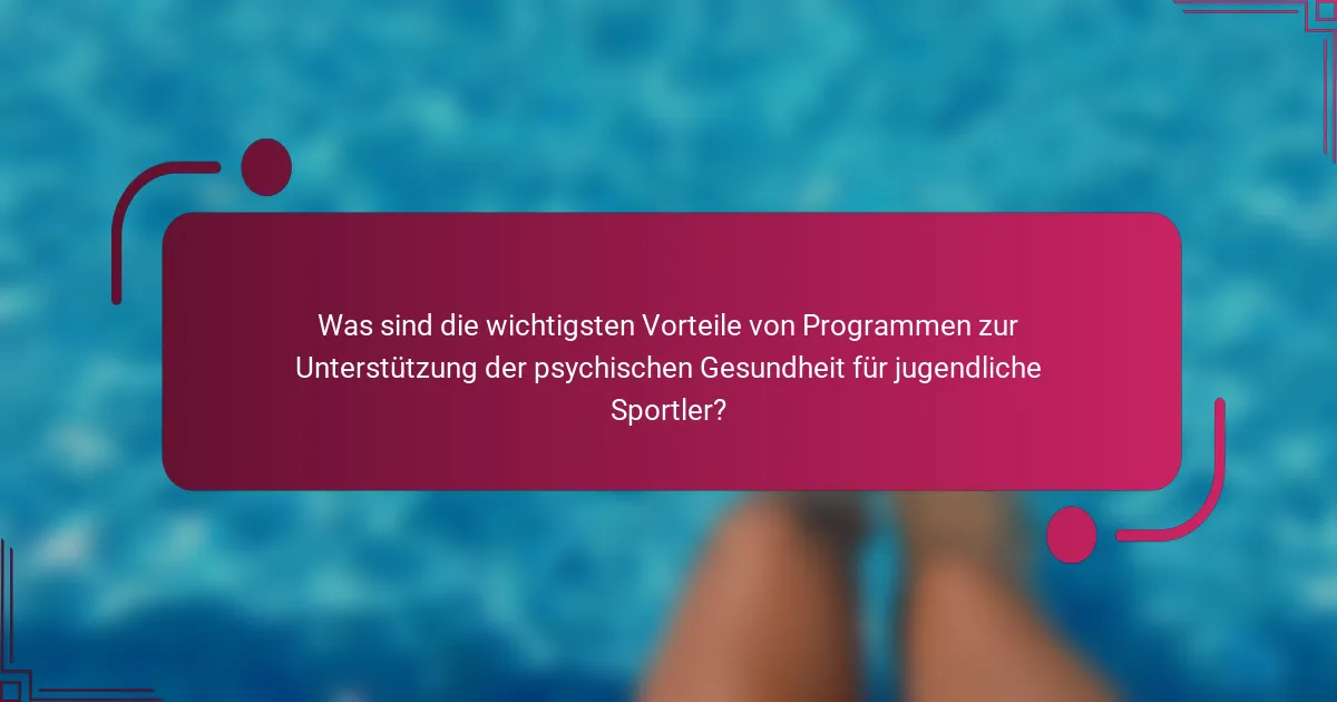 Was sind die wichtigsten Vorteile von Programmen zur Unterstützung der psychischen Gesundheit für jugendliche Sportler?