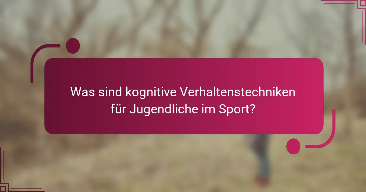 Was sind kognitive Verhaltenstechniken für Jugendliche im Sport?